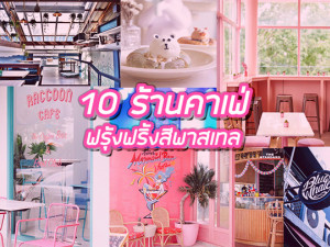 เหมือน14อีกครั้ง! 10 ร้านคาเฟ่ฟรุ้งฟริ้งสีพาสเทล