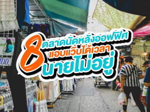 8 ตลาดนัดหลังออฟฟิศ แอบแว๊บได้เวลานายไม่อยู่