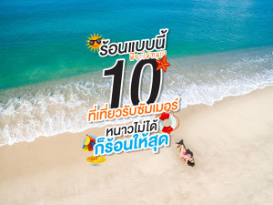 ร้อนแบบนี้ พี่จะไม่ทน!!!  10 ที่เที่ยวรับซัมเมอร์ หนาวไม่ได้ก็ร้อนให้สุด